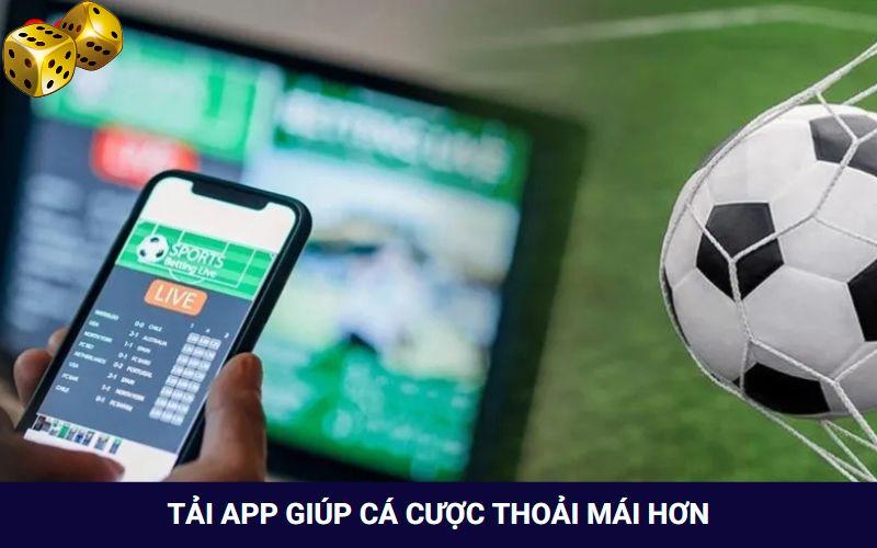 Tải app giúp anh em cá cược mượt mà hơn
